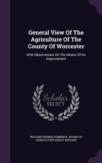 Produktbild: General View Of The Agriculture Of The County Of Worcester: With Observations On The Means Of Its Improvement