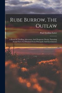 Produktbild: Rube Burrow, The Outlaw: A Book Of Thrilling Adventure And Desperate Deeds, Narrating Actual Facts As Obtained From Principals And Eyewitnesses