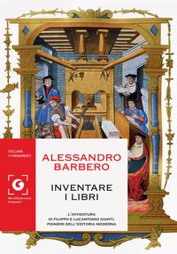 Produktbild: Inventare i libri. L'avventura di Filippo e Lucantonio Giunti, pionieri dell'editoria moderna