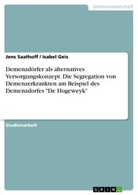 Produktbild: Demenzd&ouml;rfer als alternatives Versorgungskonzept. Die Segregation von Demenzerkrankten am Beispiel des Demenzdorfes "De Hogeweyk"