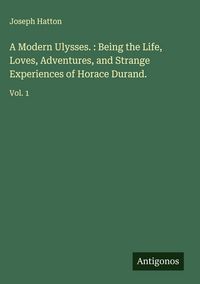 Produktbild: A Modern Ulysses. : Being the Life, Loves, Adventures, and Strange Experiences of Horace Durand.