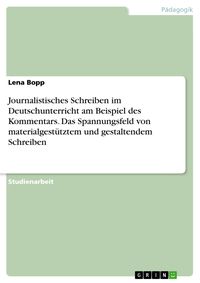 Produktbild: Journalistisches Schreiben im Deutschunterricht am Beispiel des Kommentars. Das Spannungsfeld von materialgest&uuml;tztem und gestaltendem Schreiben