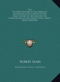 Produktbild: The Pictorial History of the American Revolution with a Sketch of the Early History of the Country the Constitution of the United States (LARGE PRINT