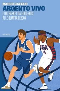Produktbild: Argento vivo, l'Italbasket da Euro 2003 alle Olimpiadi 2004