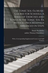 Produktbild: The Tonic Sol-fa Music Course for Schools. A Series of Exercises and Songs in the Tonic Sol-fa Method, Progressively Arranged in Steps; With a Corresp