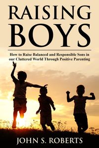 Produktbild: Raising Boys: How to Raise Balanced and Responsible Sons in our Cluttered World Through Positive Parenting