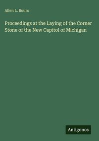 Produktbild: Proceedings at the Laying of the Corner Stone of the New Capitol of Michigan