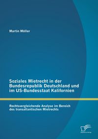 Produktbild: Soziales Mietrecht in der Bundesrepublik Deutschland und im US-Bundesstaat Kalifornien: Rechtsvergleichende Analyse im Bereich des transatlantischen Mietrechts