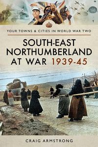 Bild vom Artikel South East Northumberland at War 1939-45 vom Autor Armstrong Craig Armstrong