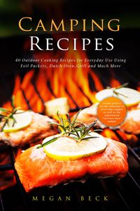 Produktbild: Camping Recipes: 40 Outdoor Cooking Recipes for Everyday Use Using Foil Packets, Dutch Oven, Grill and Much More (Outdoor Cookbook)