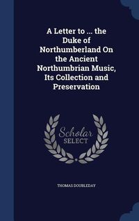 Produktbild: A Letter to ... the Duke of Northumberland On the Ancient Northumbrian Music, Its Collection and Preservation