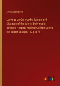 Produktbild: Lectures on Orthopedic Surgery and Diseases of the Joints. Delivered at Bellevue Hospital Medical College During the Winter Session 1874-1875