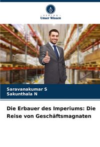 Produktbild: Die Erbauer des Imperiums: Die Reise von Gesch&auml;ftsmagnaten