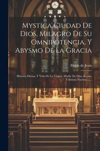 Produktbild: Mystica Ciudad De Dios, Milagro De Su Omnipotencia, Y Abysmo De La Gracia: Historia Divina, Y Vida De La Virgen, Madre De Dios, Reyna, Y Se&ntilde;ora Nuestr