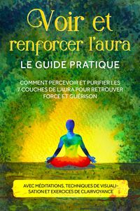 Produktbild: Trenforcer l'aura - Le guide pratique : Comment percevoir et purifier les 7 couches de l'aura pour retrouver force et gu&eacute;rison - Avec m&eacute;ditations, tec