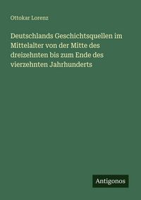 Produktbild: Deutschlands Geschichtsquellen im Mittelalter von der Mitte des dreizehnten bis zum Ende des vierzehnten Jahrhunderts
