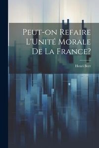 Produktbild: Peut-on Refaire L'Unit&eacute; Morale de la France?