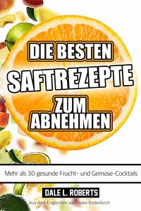 Produktbild: Die besten Saftrezepte zum Abnehmen - Mehr als 30 gesunde Frucht- und Gem&uuml;ses&auml;fte