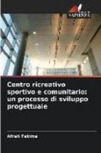 Produktbild: Centro ricreativo sportivo e comunitario: un processo di sviluppo progettuale