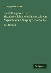 Produktbild: Darstellungen aus der Sittengeschichte Roms in der Zeit von August bis zum Ausgang der Antonine