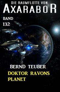 Bild vom Artikel Doktor Ravons Planet: Die Raumflotte von Axarabor - Band 132 vom Autor Bernd Teuber