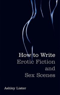 Produktbild: Lister, A: How To Write Erotic Fiction and Sex Scenes