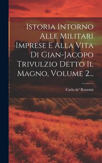 Produktbild: Istoria Intorno Alle Militari Imprese E Alla Vita Di Gian-jacopo Trivulzio Detto Il Magno, Volume 2...