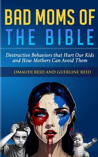 Produktbild: Bad Moms of the Bible: Destructive Behaviors That Hurt Our Kids and How Mothers Can Avoid Them