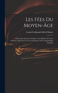 Produktbild: Les F&eacute;es Du Moyen-&Acirc;ge: Recherches Sur Leur Origine, Leur Histoire Et Leurs Attributs, Pour Servir &Agrave; La Connaissance De La Mythologie Gauloise