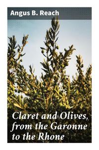 Produktbild: Claret and Olives, from the Garonne to the Rhone