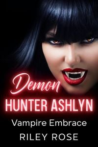 Produktbild: Demon Hunter Ashlyn: Vampire Embrace (Sexy Demon Hunter Series, #4)