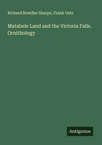 Produktbild: Matabele Land and the Victoria Falls. Ornithology