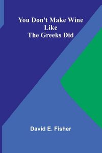Produktbild: You Don't Make Wine Like the Greeks Did
