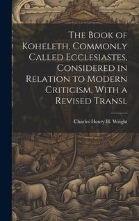 Produktbild: The Book of Koheleth, Commonly Called Ecclesiastes, Considered in Relation to Modern Criticism, With a Revised Transl