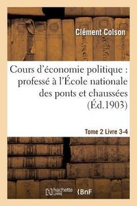 Produktbild: Cours d'&Eacute;conomie Politique: Profess&eacute; &Agrave; l'&Eacute;cole Nationale Des Ponts Et Chauss&eacute;es. 4