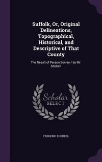 Produktbild: Suffolk, Or, Original Delineations, Topographical, Historical, and Descriptive of That County