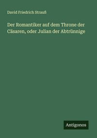 Produktbild: Der Romantiker auf dem Throne der C&auml;saren, oder Julian der Abtr&uuml;nnige