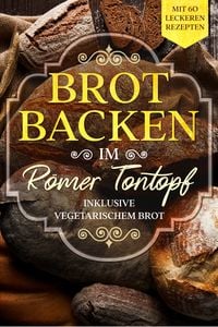Produktbild: Brot backen im R&ouml;mer Tontopf: Mit 60 leckeren Rezepten - Inklusive vegetarischem Brot