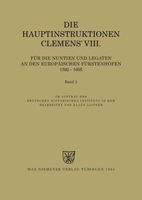 Produktbild: Die Hauptinstruktionen Clemens' VIII. f&uuml;r die Nuntien und Legaten an den europ&auml;ischen F&uuml;rstenh&ouml;fen (1592-1605)