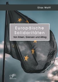 Bild vom Artikel Europäische Solidaritäten. Von Krisen, Grenzen und Alltag vom Autor Elias Wolff