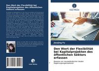 Produktbild: Den Wert der Flexibilit&auml;t bei Kapitalprojekten des &ouml;ffentlichen Sektors erfassen