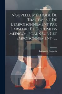 Produktbild: Nouvelle M&eacute;thode De Traitement De L'empoisonnement Par L'arsenic Et Documens M&eacute;dico-l&eacute;gaux Sur Cet Empoisonnement ......