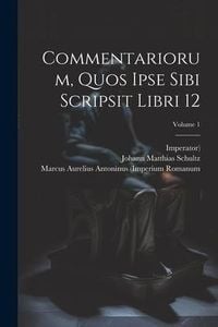 Produktbild: Commentariorum, Quos Ipse Sibi Scripsit Libri 12; Volume 1