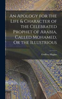 Produktbild: An Apology for the Life & Character of the Celebrated Prophet of Arabia, Called Mohamed, Or the Illustrious