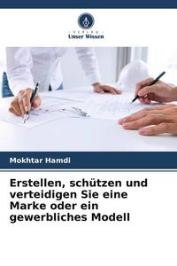 Produktbild: Erstellen, sch&uuml;tzen und verteidigen Sie eine Marke oder ein gewerbliches Modell