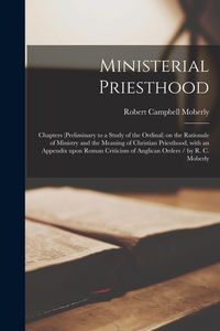 Produktbild: Ministerial Priesthood: Chapters (preliminary to a Study of the Ordinal) on the Rationale of Ministry and the Meaning of Christian Priesthood,