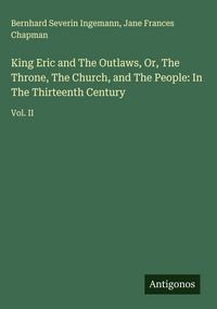 Produktbild: King Eric and The Outlaws, Or, The Throne, The Church, and The People: In The Thirteenth Century
