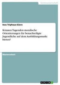 Produktbild: K&ouml;nnen Tugenden moralische Orientierungen f&uuml;r benachteiligte Jugendliche auf dem Ausbildungsmarkt bieten?
