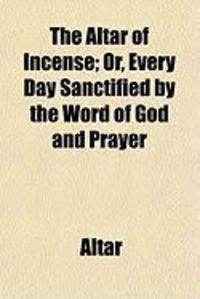 Produktbild: The Altar of Incense; Or, Every Day Sanctified by the Word of God and Prayer