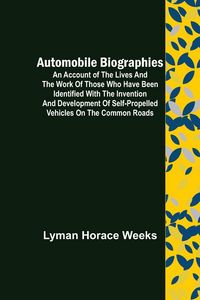 Produktbild: Automobile Biographies ; An Account of the Lives and the Work of Those Who Have Been Identified with the Invention and Development of Self-Propelled V